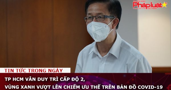 TP HCM vẫn duy trì cấp độ 2, vùng xanh vượt lên chiếm ưu thế trên bản đồ Covid-19