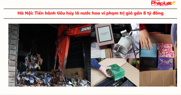 Hà Nội: Tiến hành tiêu hủy lô nước hoa vi phạm trị giá gần 8 tỷ đồng