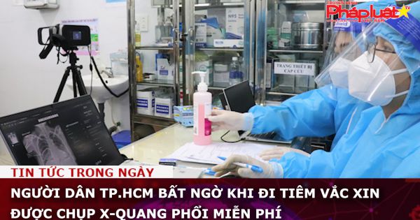 Người dân TP.HCM bất ngờ khi đi tiêm vắc xin được chụp X-quang phổi miễn phí
