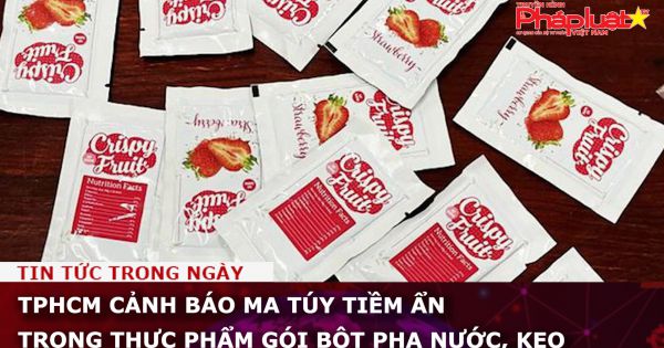 TPHCM cảnh báo ma túy tiềm ẩn trong thực phẩm gói bột pha nước, kẹo