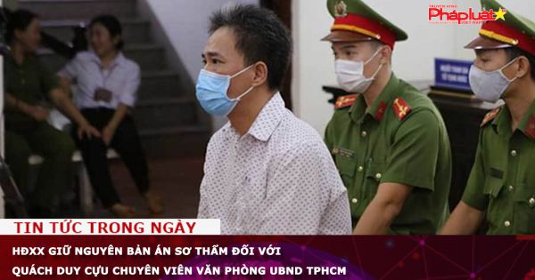 Giữ nguyên bản án sơ thẩm đối với Quách Duy cựu chuyên viên Văn phòng UBND TPHCM