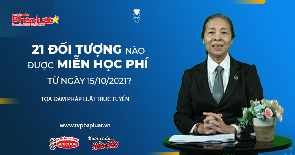 Toa Đàm Pháp Luật Trực Tuyến: 21 đối tượng nào được miễn học phí từ ngày 15/10/2021?