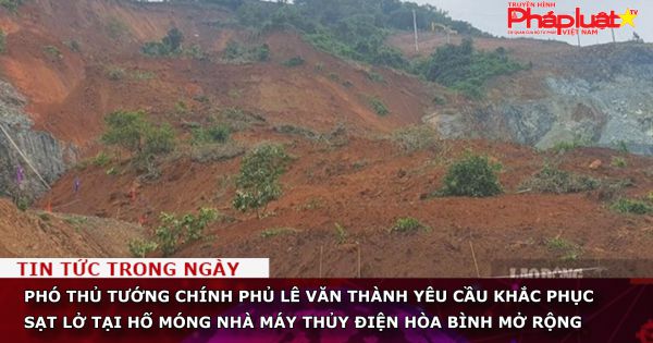 Phó Thủ tướng Chính phủ Lê Văn Thành yêu cầu khắc phục sạt lở tại hố móng Nhà máy thủy điện Hòa Bình mở rộng