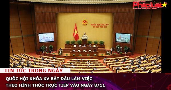 Quốc hội khóa XV bắt đầu làm việc theo hình thức trực tiếp vào ngày 8/11