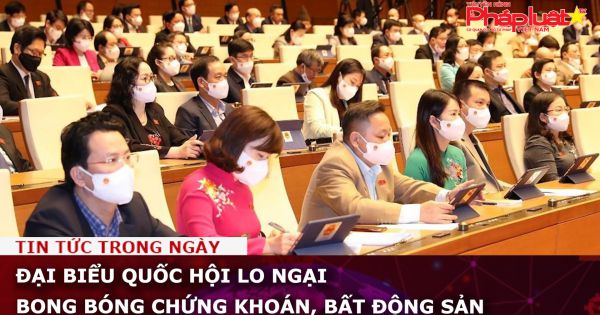 Đại biểu Quốc hội lo ngại bong bóng chứng khoán, bất động sản