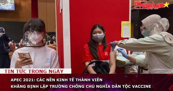APEC 2021: Các nền kinh tế thành viên khẳng định lập trường chống chủ nghĩa dân tộc vaccine