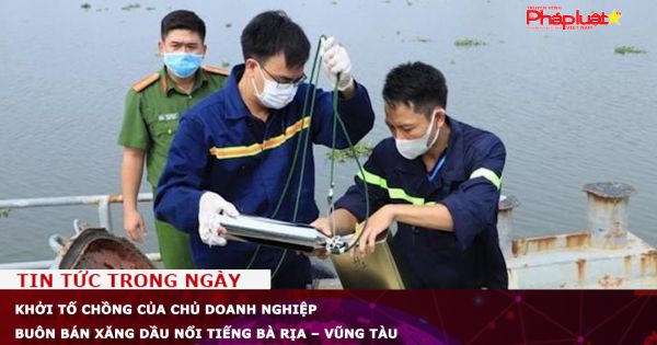 Khởi tố chồng của chủ doanh nghiệp buôn bán xăng dầu nổi tiếng Bà Rịa – Vũng Tàu