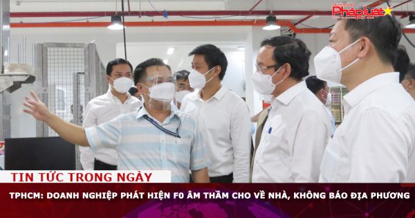 TPHCM: Doanh nghiệp phát hiện F0 âm thầm cho về nhà, không báo địa phương