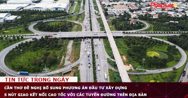 Cần Thơ đề nghị bổ sung đầu tư xây dựng 5 nút giao kết nối cao tốc với các tuyến đường trên địa bàn