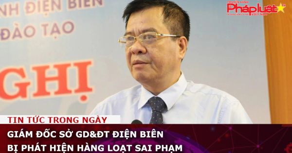 Giám đốc Sở GD&ĐT Điện Biên bị phát hiện hàng loạt sai phạm