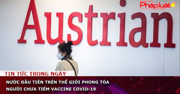 Nước đầu tiên trên thế giới phong tỏa người chưa tiêm vaccine COVID-19