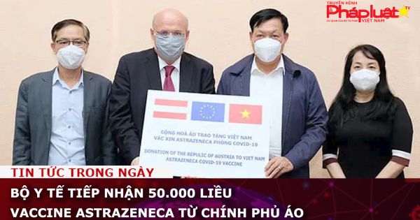 Bộ Y tế tiếp nhận 50.000 liều vaccine AstraZeneca từ Chính phủ Áo