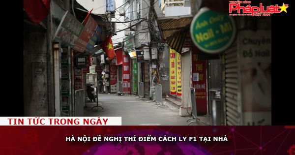 Hà Nội đề nghị thí điểm cách ly F1 tại nhà
