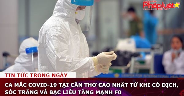 Ca mắc COVID-19 tại Cần Thơ cao nhất từ khi có dịch, Sóc Trăng và Bạc Liêu tăng mạnh F0