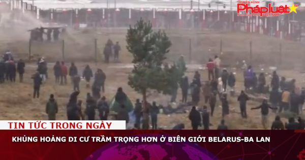 Khủng hoảng di cư trầm trọng hơn ở biên giới Belarus-Ba Lan