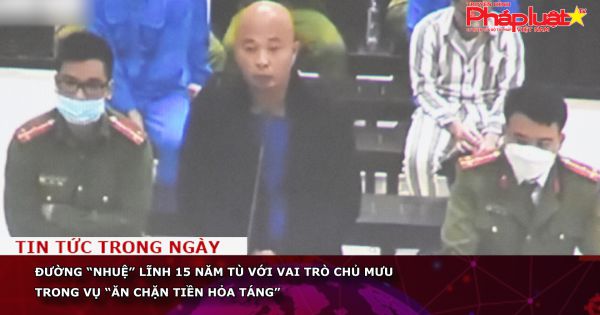 Đường “Nhuệ” lĩnh 15 năm tù với vai trò chủ mưu trong vụ “ăn chặn tiền hỏa táng”
