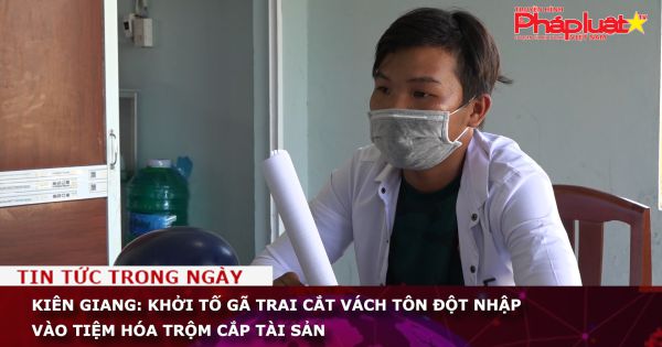 Kiên Giang: Khởi tố gã trai cắt vách tôn đột nhập vào tiệm hóa trộm cắp tài sản