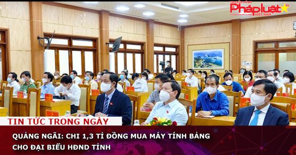 Quảng Ngãi: Chi 1,3 tỉ đồng mua máy tính bảng cho đại biểu HĐND tỉnh