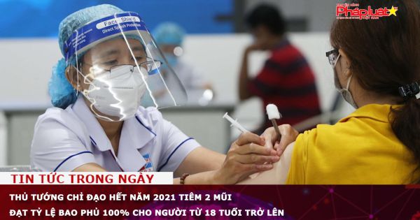Thủ tướng chỉ đạo hết năm 2021 tiêm 2 mũi đạt tỷ lệ bao phủ 100% cho người từ 18 tuổi trở lên