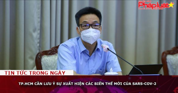 TP.HCM cần lưu ý sự xuất hiện các biến thể mới của SARS-CoV-2