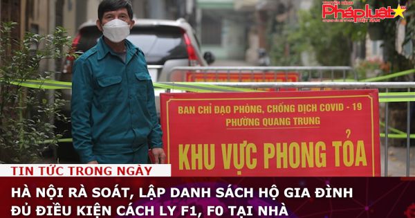 Hà Nội rà soát, lập danh sách hộ gia đình đủ điều kiện cách ly F1, F0 tại nhà