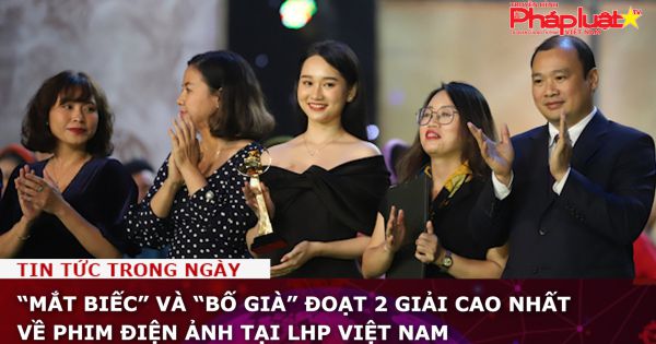 “Mắt biếc” và “Bố già” đoạt 2 giải cao nhất về phim điện ảnh tại LHP Việt Nam