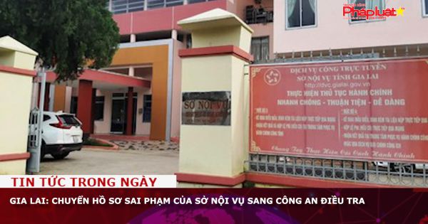 Gia Lai: Chuyển hồ sơ sai phạm của Sở Nội vụ sang công an điều tra