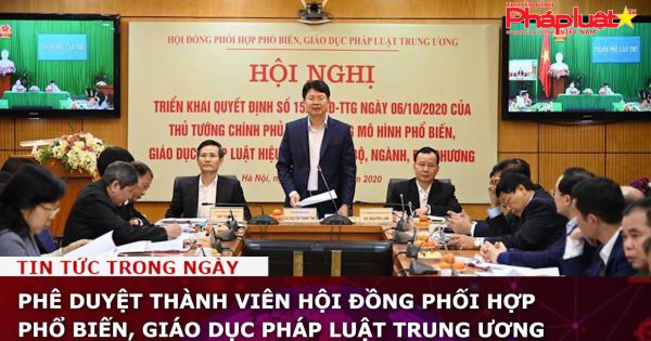 Phê duyệt thành viên Hội đồng Phối hợp phổ biến, giáo dục pháp luật Trung ương