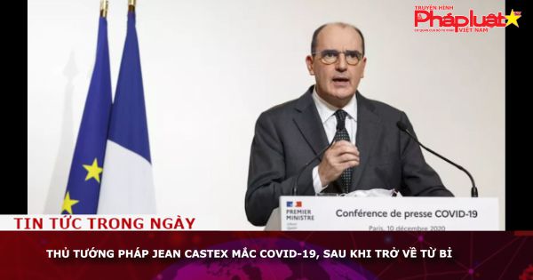 Thủ tướng Pháp Jean Castex mắc COVID-19, sau khi trở về từ Bỉ