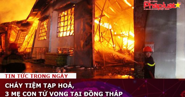 Đồng Tháp: Cháy tiệm tạp hoá, 3 mẹ con tử vong