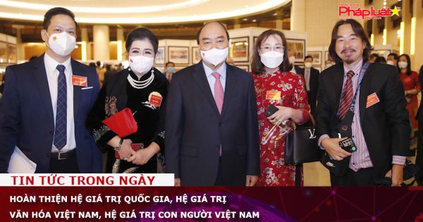 Hoàn thiện hệ giá trị quốc gia, hệ giá trị văn hóa Việt Nam, hệ giá trị con người Việt Nam