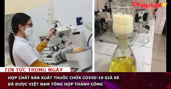 Hợp chất sản xuất thuốc chữa COVID-19 giá rẻ đã được Việt Nam tổng hợp thành công