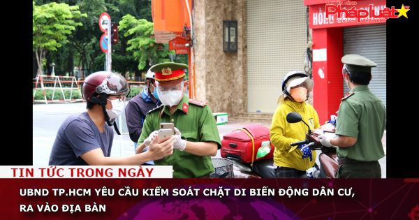 UBND TP.HCM yêu cầu kiểm soát chặt di biến động dân cư, ra vào địa bàn