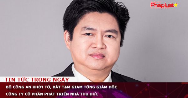Bộ Công an khởi tố, bắt tạm giam Tổng giám đốc Thuduc House
