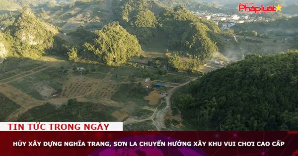 Hủy xây dựng nghĩa trang, Sơn La chuyển hướng xây khu vui chơi cao cấp