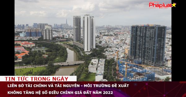 Liên sở Tài chính và Tài nguyên - Môi trường đề xuất Không tăng hệ số điều chỉnh giá đất năm 2022