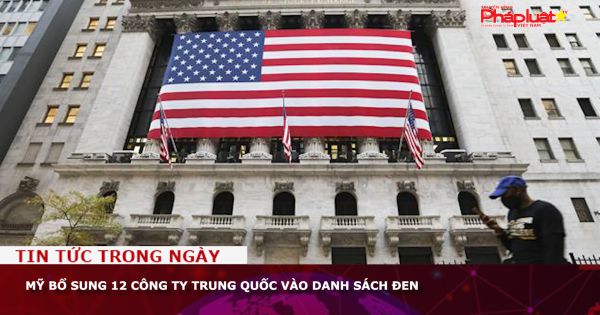 Mỹ bổ sung 12 công ty Trung Quốc vào danh sách đen
