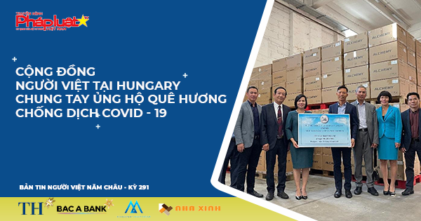 Bản tin Người Việt Năm Châu 291: Cộng đồng người Việt tại Hungary chung tay ủng hộ quê hương chống dịch