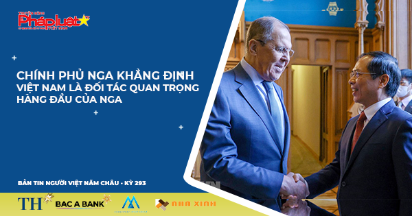 Bản tin Người Việt Năm Châu 293: Chính phủ Nga khẳng định Việt Nam là đối tác quan trọng hàng đầu của Nga
