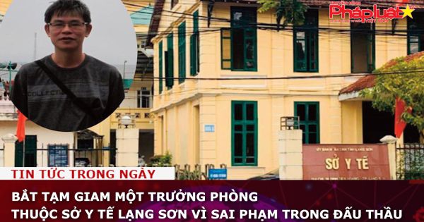 Bắt tạm giam một trưởng phòng thuộc Sở Y tế Lạng Sơn vì sai phạm trong đấu thầu