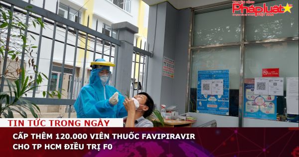Cấp thêm 120.000 viên thuốc Favipiravir cho TP HCM điều trị F0