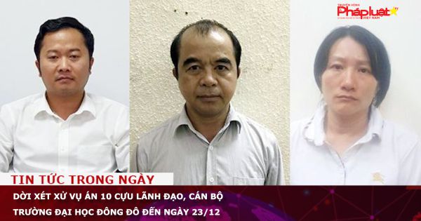 Dời xét xử vụ án 10 cựu lãnh đạo, cán bộ trường Đại học Đông Đô đến ngày 23/12