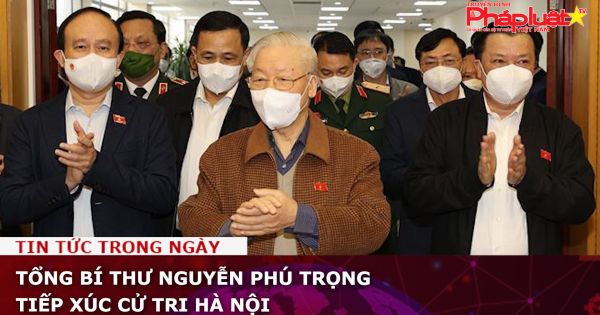 Tổng Bí thư Nguyễn Phú Trọng tiếp xúc cử tri Hà Nội