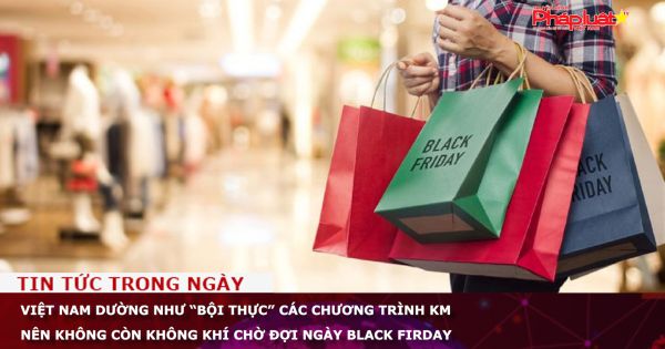 Việt Nam dường như “bội thực” các chương trình KM nên không còn không khí chờ đợi ngày Black Firday