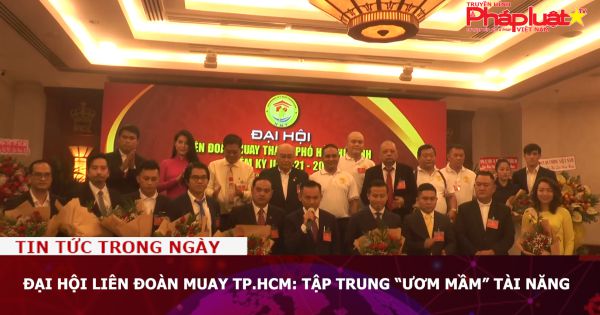 Đại hội Liên đoàn Muay TP.HCM: Tập trung “ươm mầm” tài năng