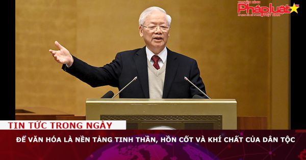 Để văn hóa là nền tảng tinh thần, hồn cốt và khí chất của dân tộc
