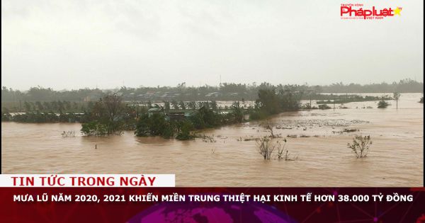 Mưa lũ năm 2020, 2021 khiến miền Trung thiệt hại kinh tế hơn 38.000 tỷ đồng
