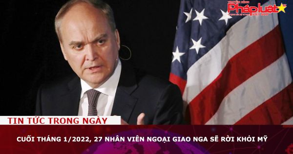 Cuối tháng 1/2022, 27 nhân viên ngoại giao Nga sẽ rời khỏi Mỹ