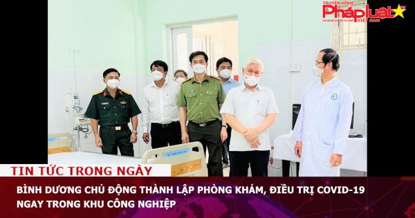 Bình Dương chủ động thành lập phòng khám, điều trị COVID-19 ngay trong khu công nghiệp