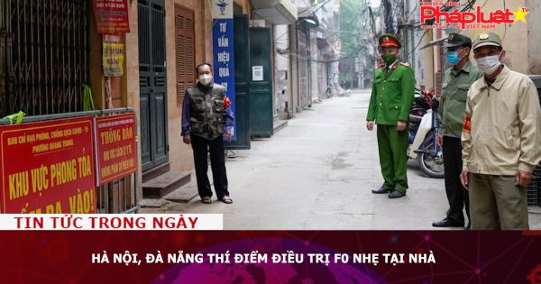 Hà Nội, Đà Nẵng thí điểm điều trị F0 nhẹ tại nhà
